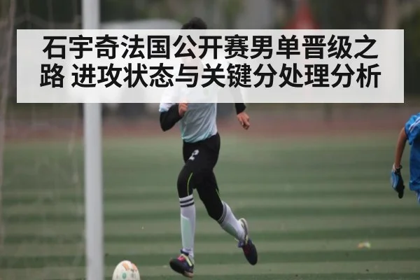 石宇奇法国公开赛男单晋级之路 进攻状态与关键分处理分析