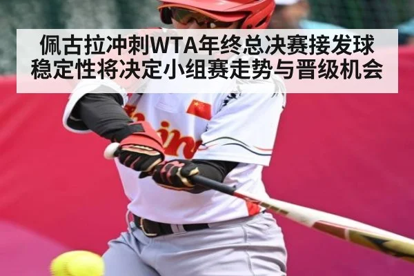 佩古拉冲刺WTA年终总决赛接发球稳定性将决定小组赛走势与晋级机会
